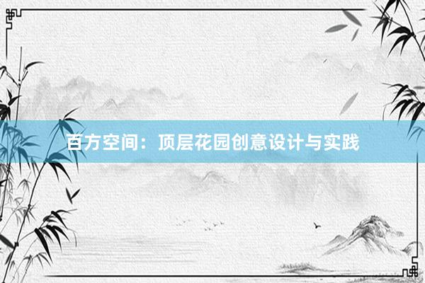 百方空间：顶层花园创意设计与实践